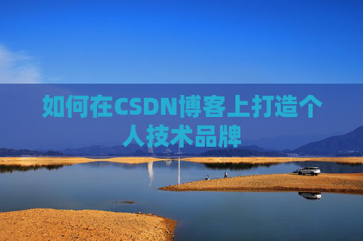如何在CSDN博客上打造个人技术品牌